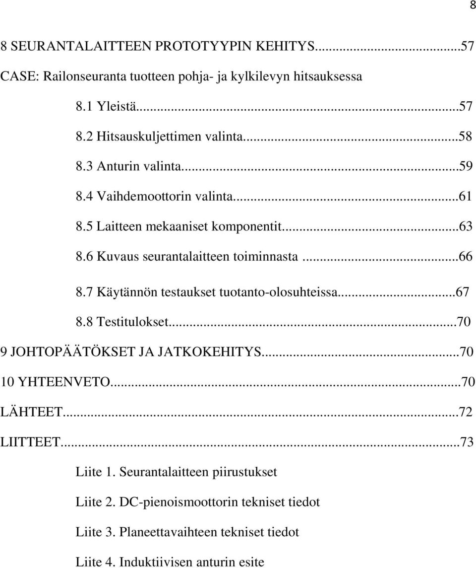 7 Käytännön testaukset tuotanto-olosuhteissa...67 8.8 Testitulokset...70 9 JOHTOPÄÄTÖKSET JA JATKOKEHITYS...70 10 YHTEENVETO...70 LÄHTEET...72 LIITTEET.