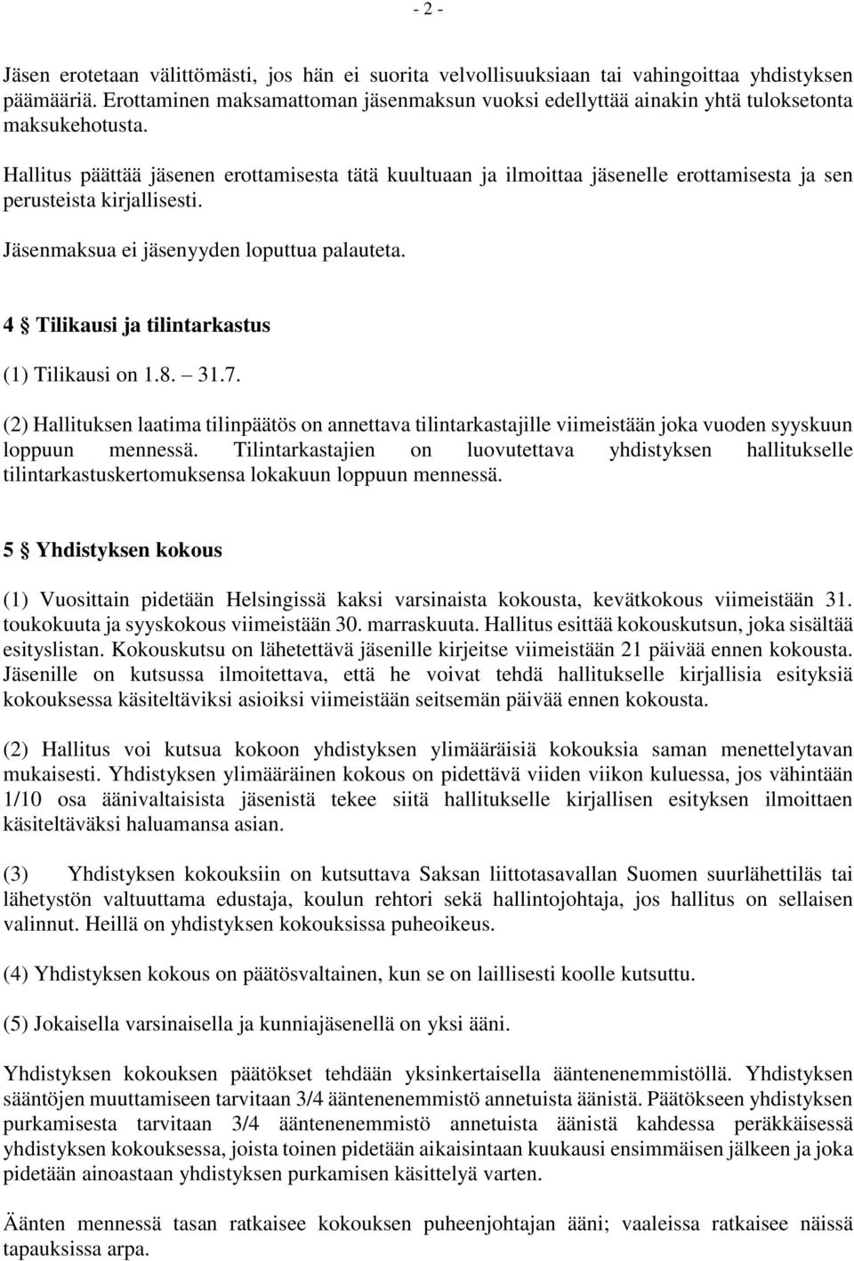 Hallitus päättää jäsenen erottamisesta tätä kuultuaan ja ilmoittaa jäsenelle erottamisesta ja sen perusteista kirjallisesti. Jäsenmaksua ei jäsenyyden loputtua palauteta.