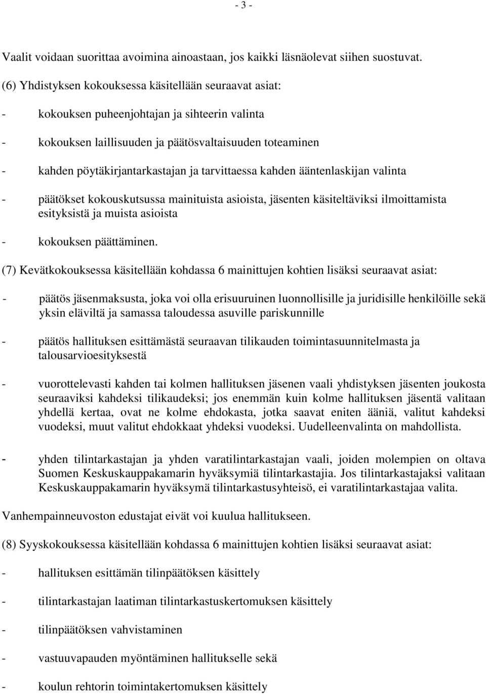 tarvittaessa kahden ääntenlaskijan valinta - päätökset kokouskutsussa mainituista asioista, jäsenten käsiteltäviksi ilmoittamista esityksistä ja muista asioista - kokouksen päättäminen.