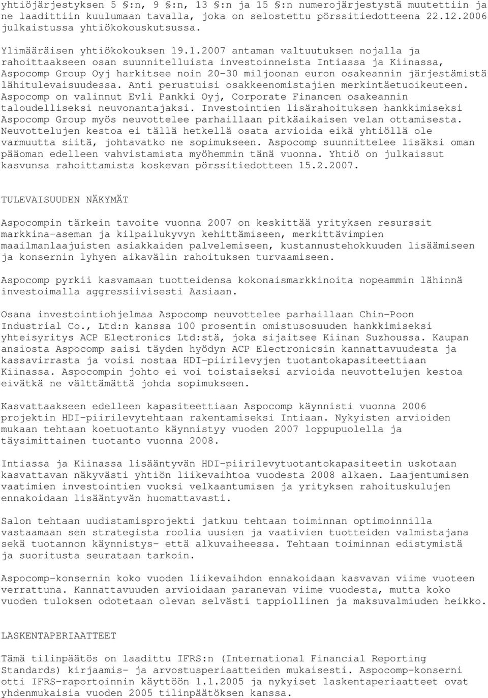 .1.2007 antaman valtuutuksen nojalla ja rahoittaakseen osan suunnitelluista investoinneista Intiassa ja Kiinassa, Aspocomp Group Oyj harkitsee noin 20-30 miljoonan euron osakeannin järjestämistä