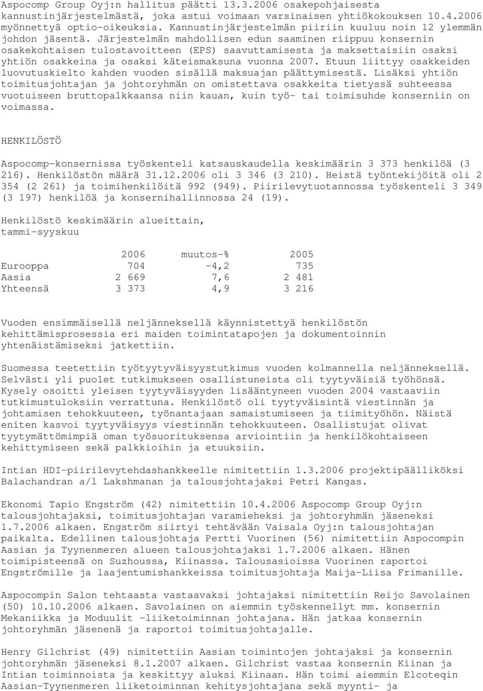 Järjestelmän mahdollisen edun saaminen riippuu konsernin osakekohtaisen tulostavoitteen (EPS) saavuttamisesta ja maksettaisiin osaksi yhtiön osakkeina ja osaksi käteismaksuna vuonna 2007.