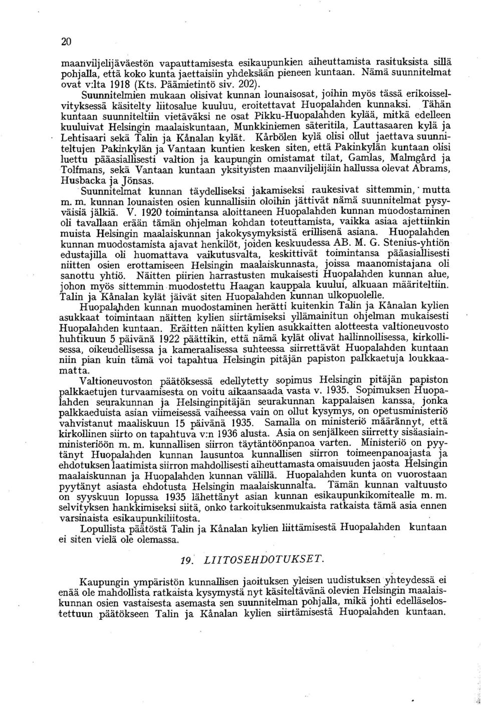 Tähän kuntaan suunniteltiin vietäväksi ne osat Pikku-Huopalanden kylää, mitkä edelleen kuuluivat Helsingin maalaiskuntaan, Munkkiniemen säteritila, Lauttasaaren kylä ja Lehtisaari sekä Talin ja