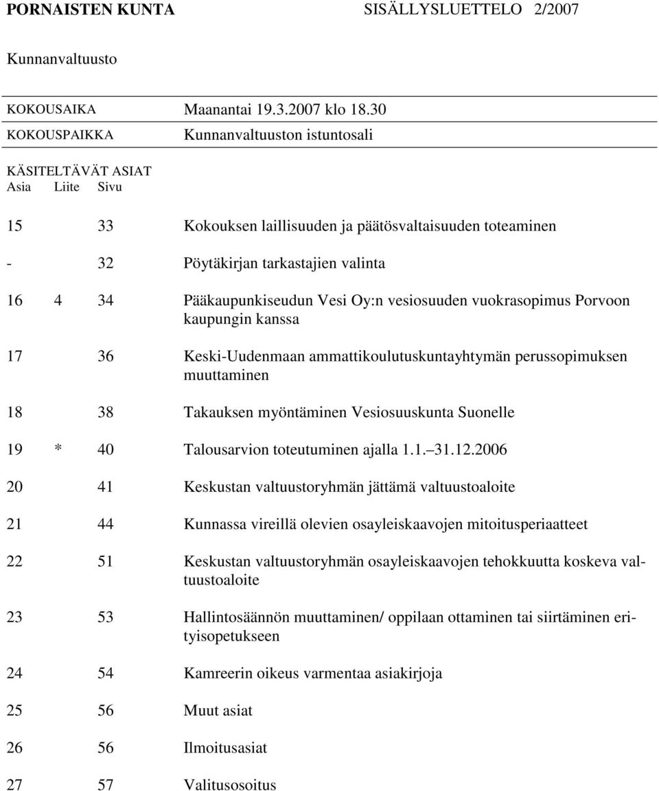 Pääkaupunkiseudun Vesi Oy:n vesiosuuden vuokrasopimus Porvoon kaupungin kanssa 17 36 Keski-Uudenmaan ammattikoulutuskuntayhtymän perussopimuksen muuttaminen 18 38 Takauksen myöntäminen Vesiosuuskunta