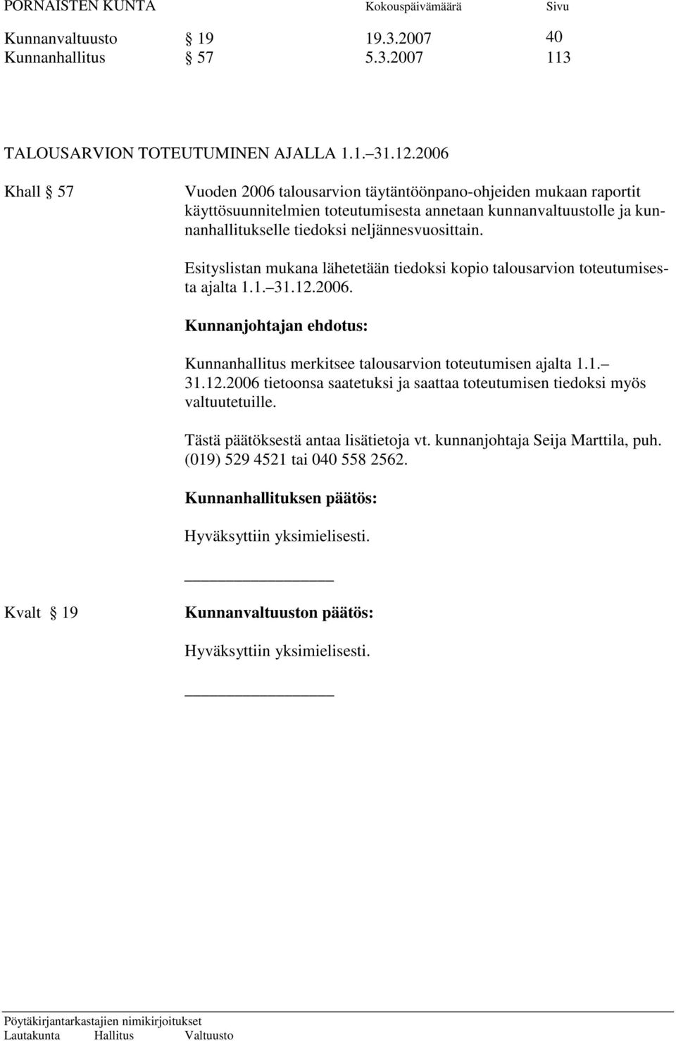 neljännesvuosittain. Esityslistan mukana lähetetään tiedoksi kopio talousarvion toteutumisesta ajalta 1.1. 31.12.2006.