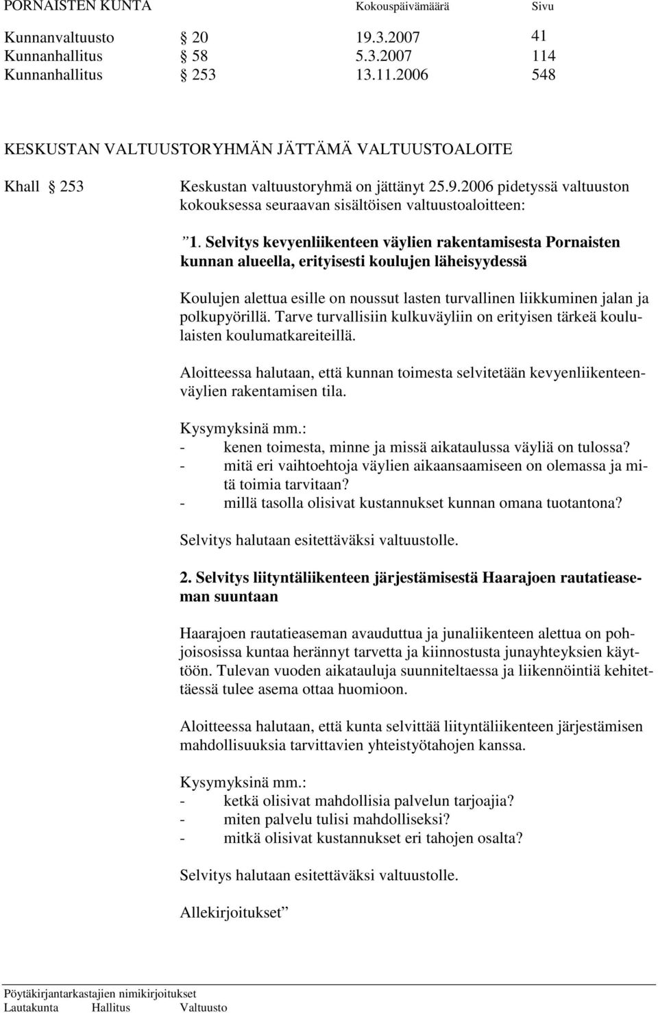 polkupyörillä. Tarve turvallisiin kulkuväyliin on erityisen tärkeä koululaisten koulumatkareiteillä. Aloitteessa halutaan, että kunnan toimesta selvitetään kevyenliikenteenväylien rakentamisen tila.