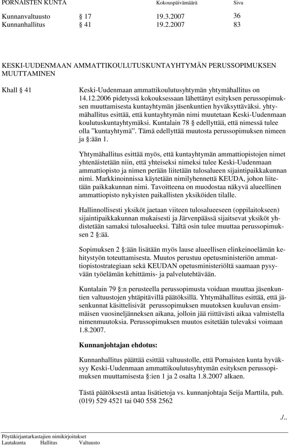 yhtymähallitus esittää, että kuntayhtymän nimi muutetaan Keski-Uudenmaan koulutuskuntayhtymäksi. Kuntalain 78 edellyttää, että nimessä tulee olla kuntayhtymä.