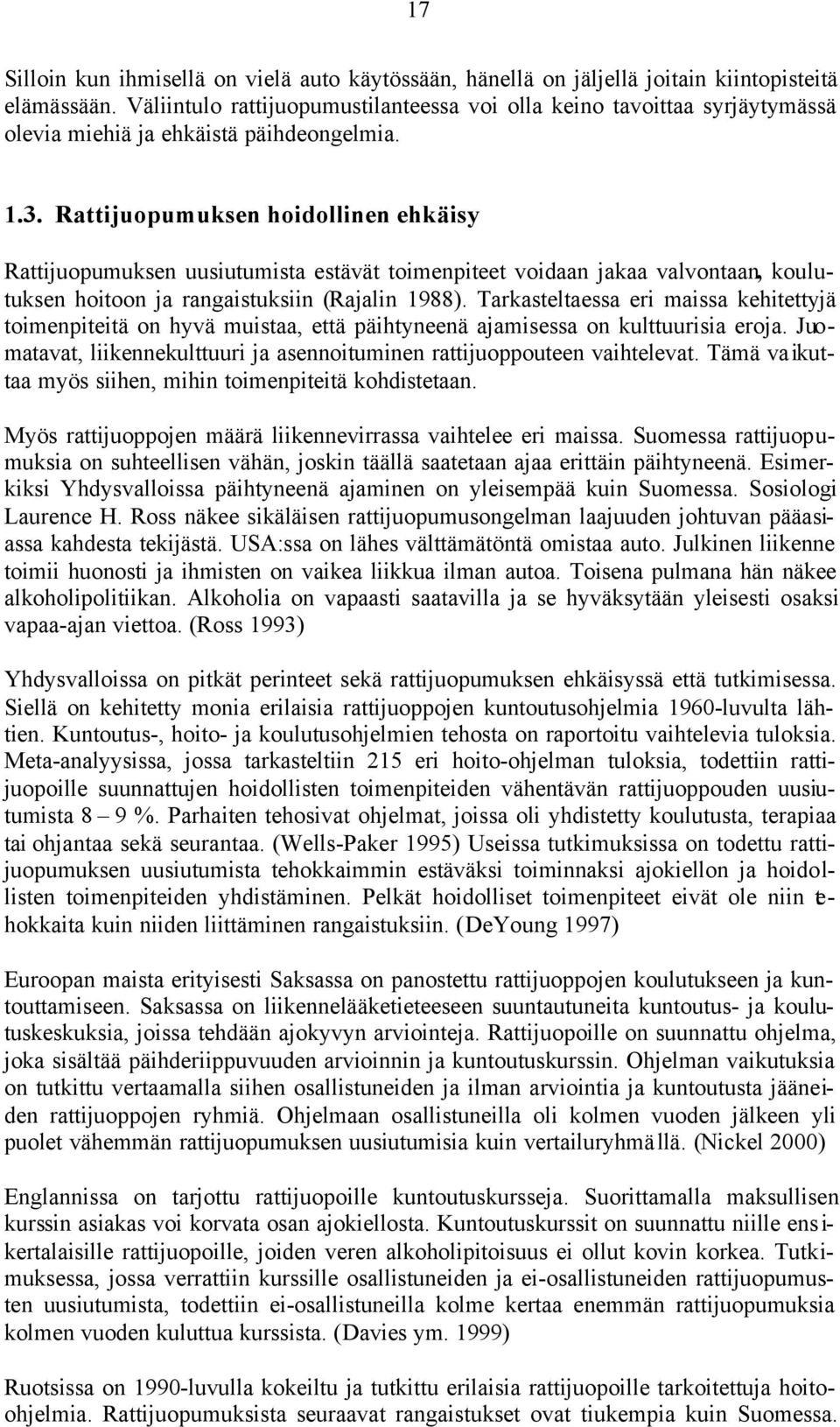 Rattijuopumuksen hoidollinen ehkäisy Rattijuopumuksen uusiutumista estävät toimenpiteet voidaan jakaa valvontaan, koulutuksen hoitoon ja rangaistuksiin (Rajalin 1988).