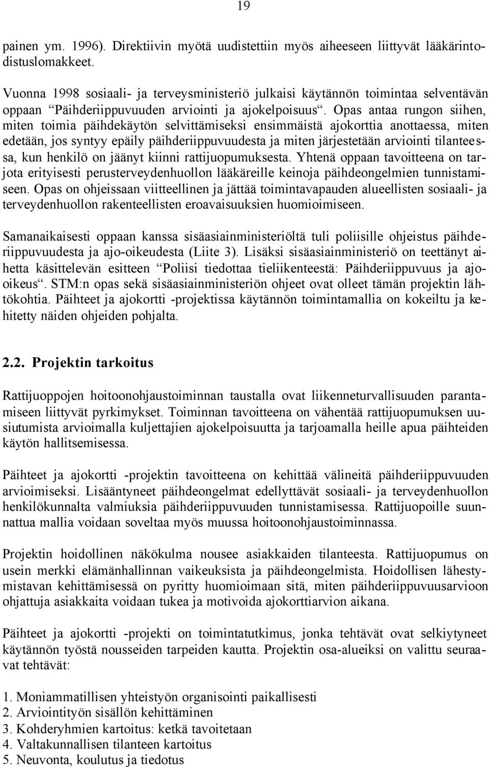 Opas antaa rungon siihen, miten toimia päihdekäytön selvittämiseksi ensimmäistä ajokorttia anottaessa, miten edetään, jos syntyy epäily päihderiippuvuudesta ja miten järjestetään arviointi