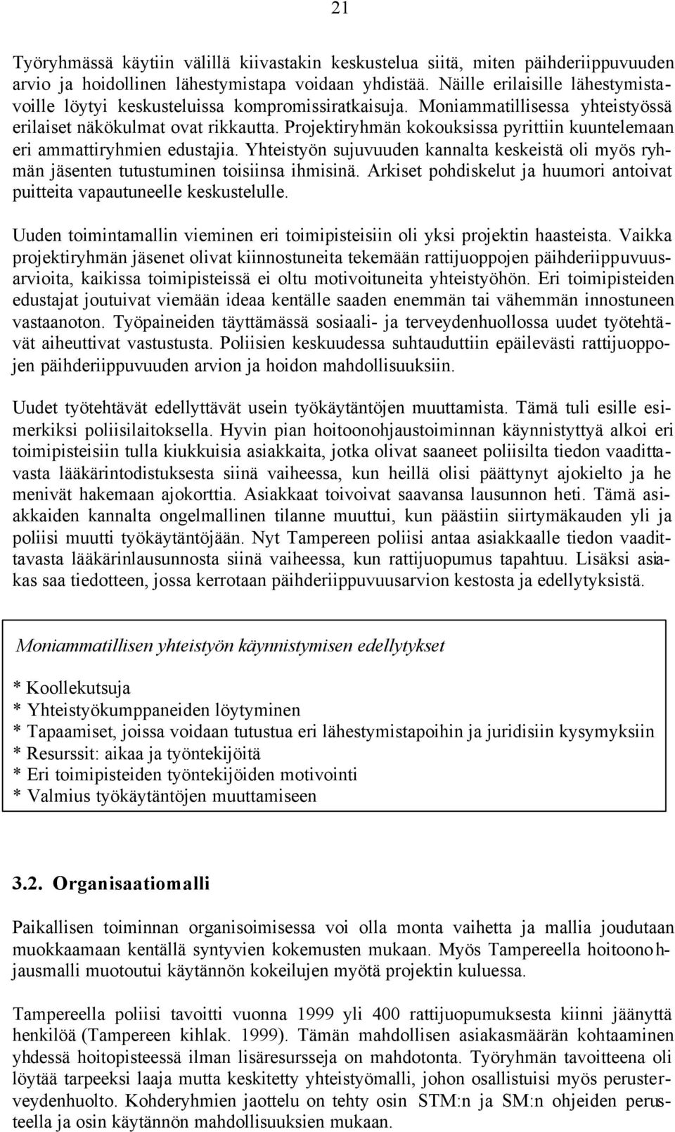 Projektiryhmän kokouksissa pyrittiin kuuntelemaan eri ammattiryhmien edustajia. Yhteistyön sujuvuuden kannalta keskeistä oli myös ryhmän jäsenten tutustuminen toisiinsa ihmisinä.