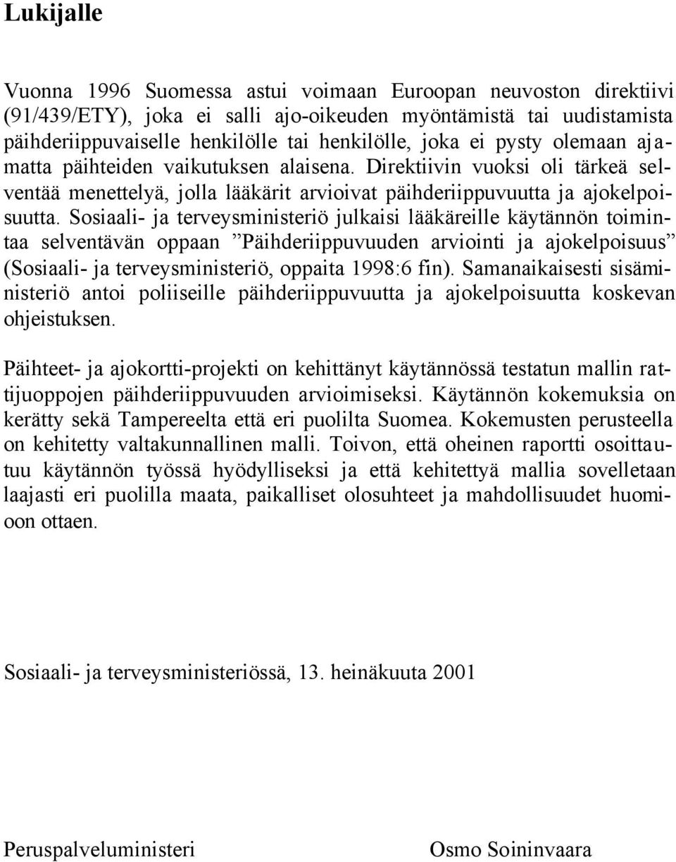 Sosiaali- ja terveysministeriö julkaisi lääkäreille käytännön toimintaa selventävän oppaan Päihderiippuvuuden arviointi ja ajokelpoisuus (Sosiaali- ja terveysministeriö, oppaita 1998:6 fin).