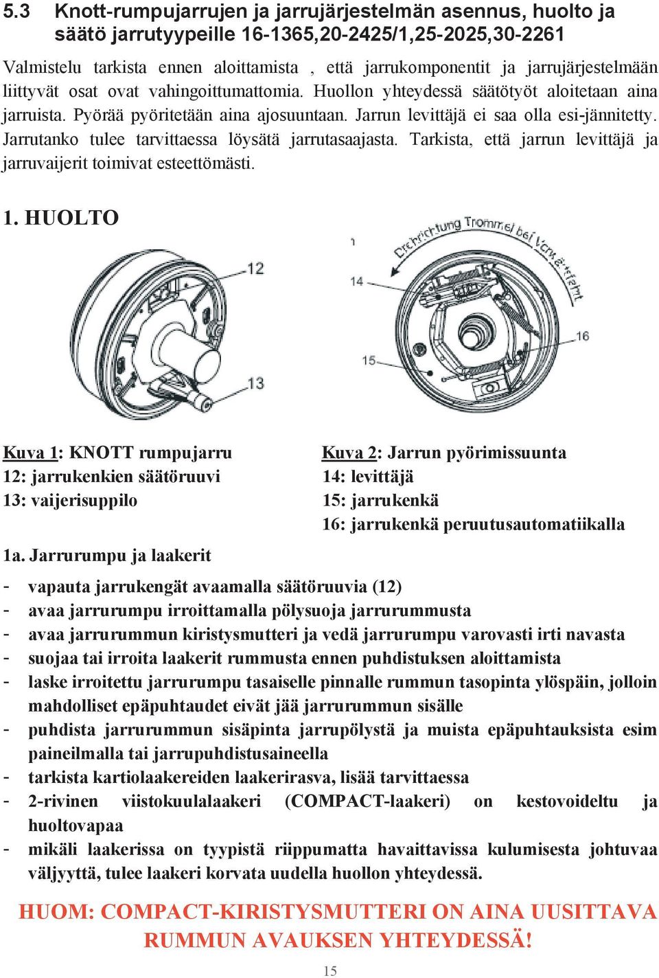 Jarrutanko tulee tarvittaessa löysätä jarrutasaajasta. Tarkista, että jarrun levittäjä ja jarruvaijerit toimivat esteettömästi. 1.