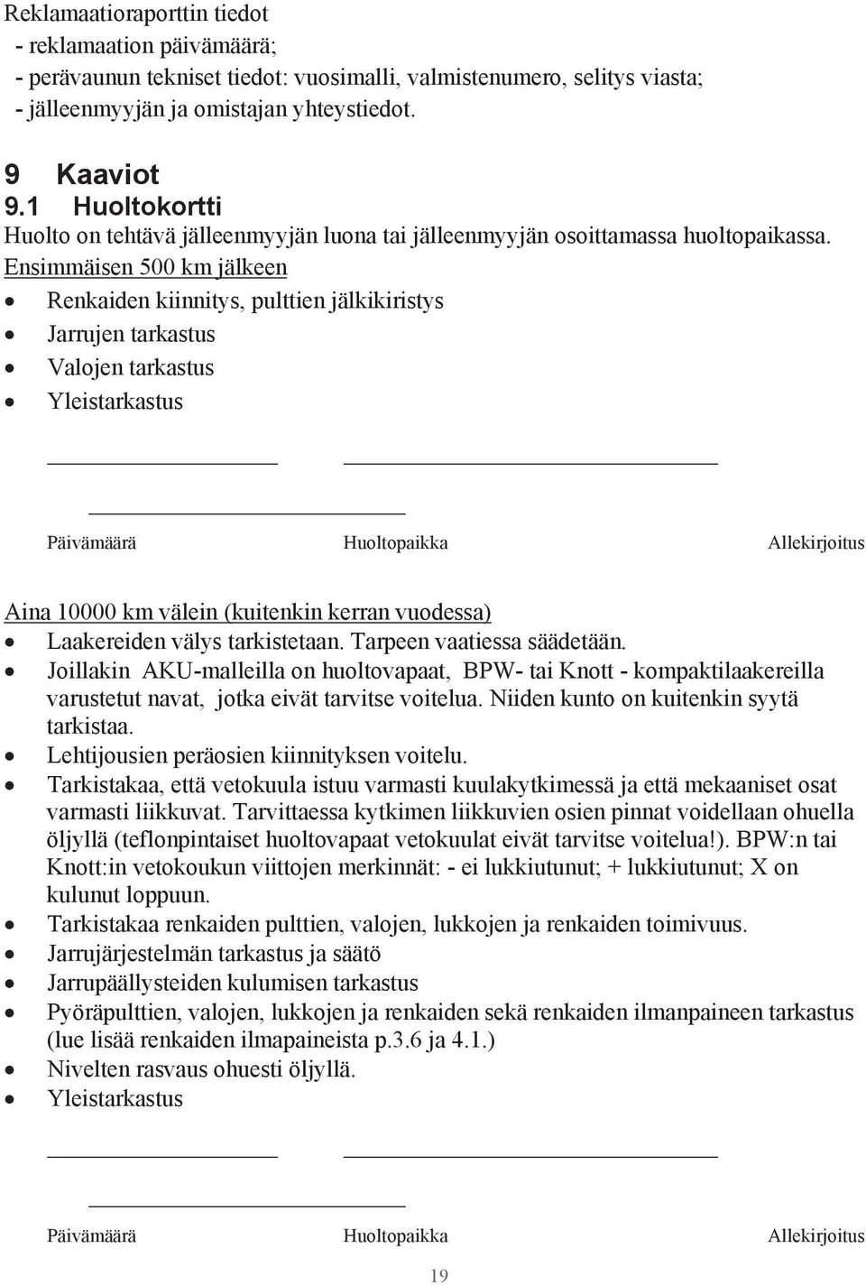 Ensimmäisen 500 km jälkeen Renkaiden kiinnitys, pulttien jälkikiristys Jarrujen tarkastus Valojen tarkastus Yleistarkastus Päivämäärä Huoltopaikka Allekirjoitus Aina 10000 km välein (kuitenkin kerran