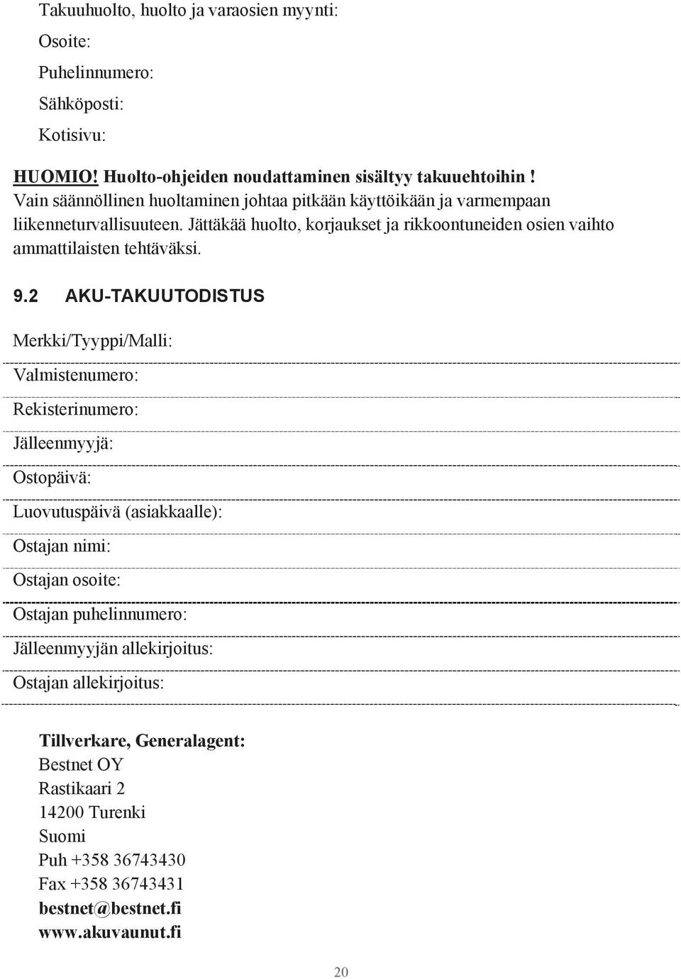 Jättäkää huolto, korjaukset ja rikkoontuneiden osien vaihto ammattilaisten tehtäväksi. 9.