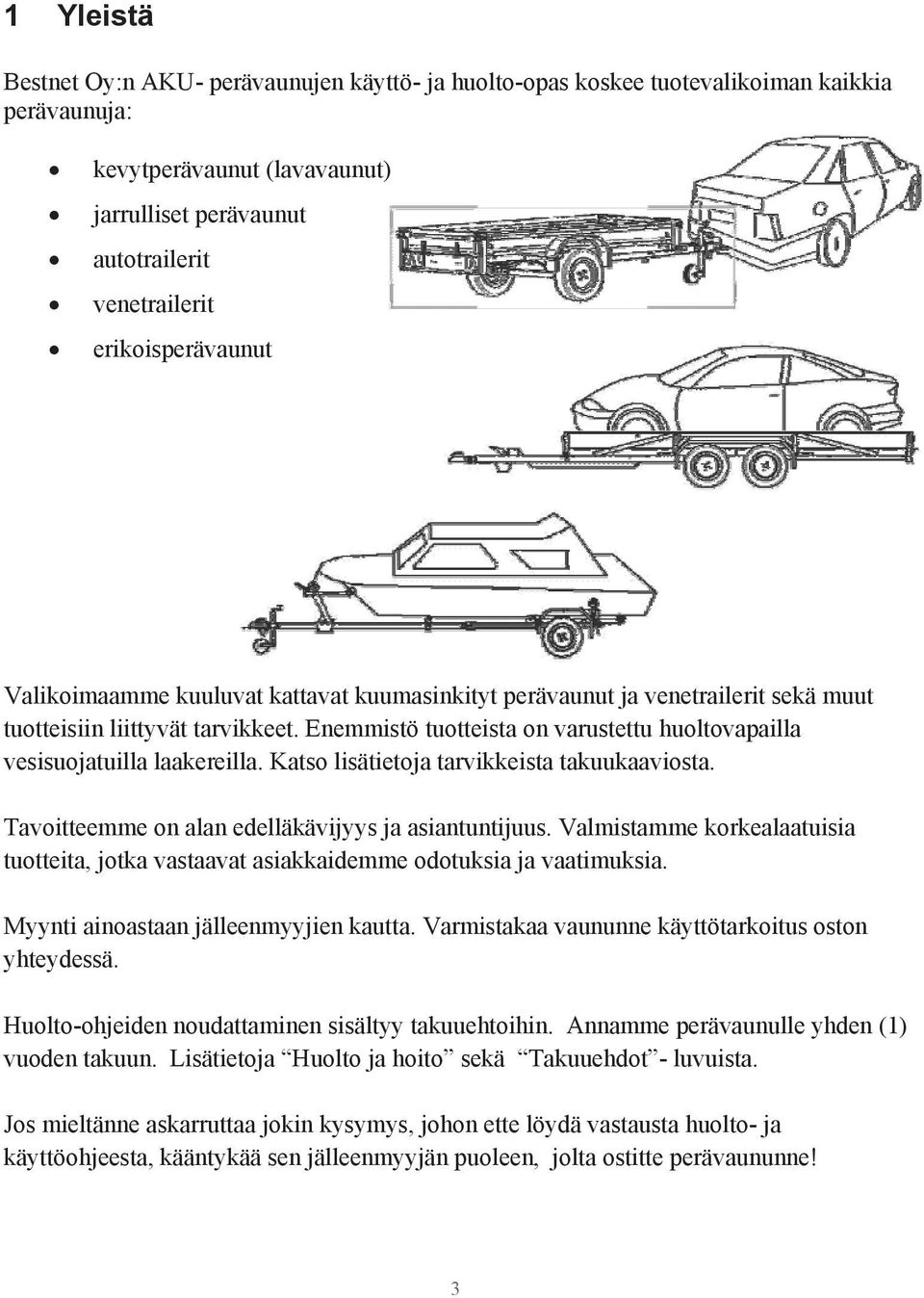 Enemmistö tuotteista on varustettu huoltovapailla vesisuojatuilla laakereilla. Katso lisätietoja tarvikkeista takuukaaviosta. Tavoitteemme on alan edelläkävijyys ja asiantuntijuus.