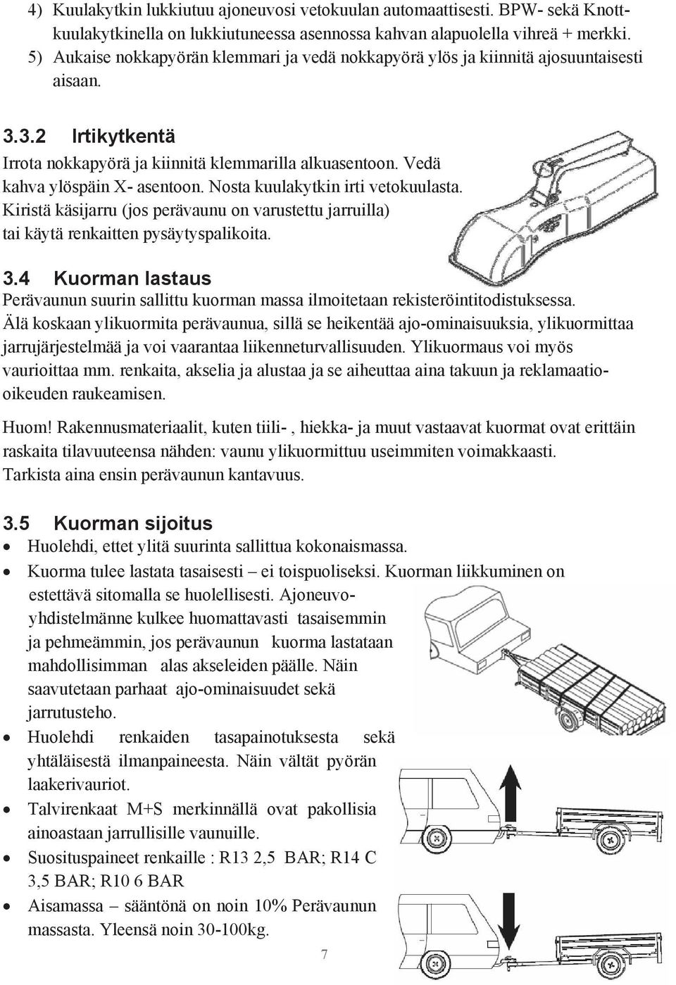 Nosta kuulakytkin irti vetokuulasta. Kiristä käsijarru (jos perävaunu on varustettu jarruilla) tai käytä renkaitten pysäytyspalikoita. 3.