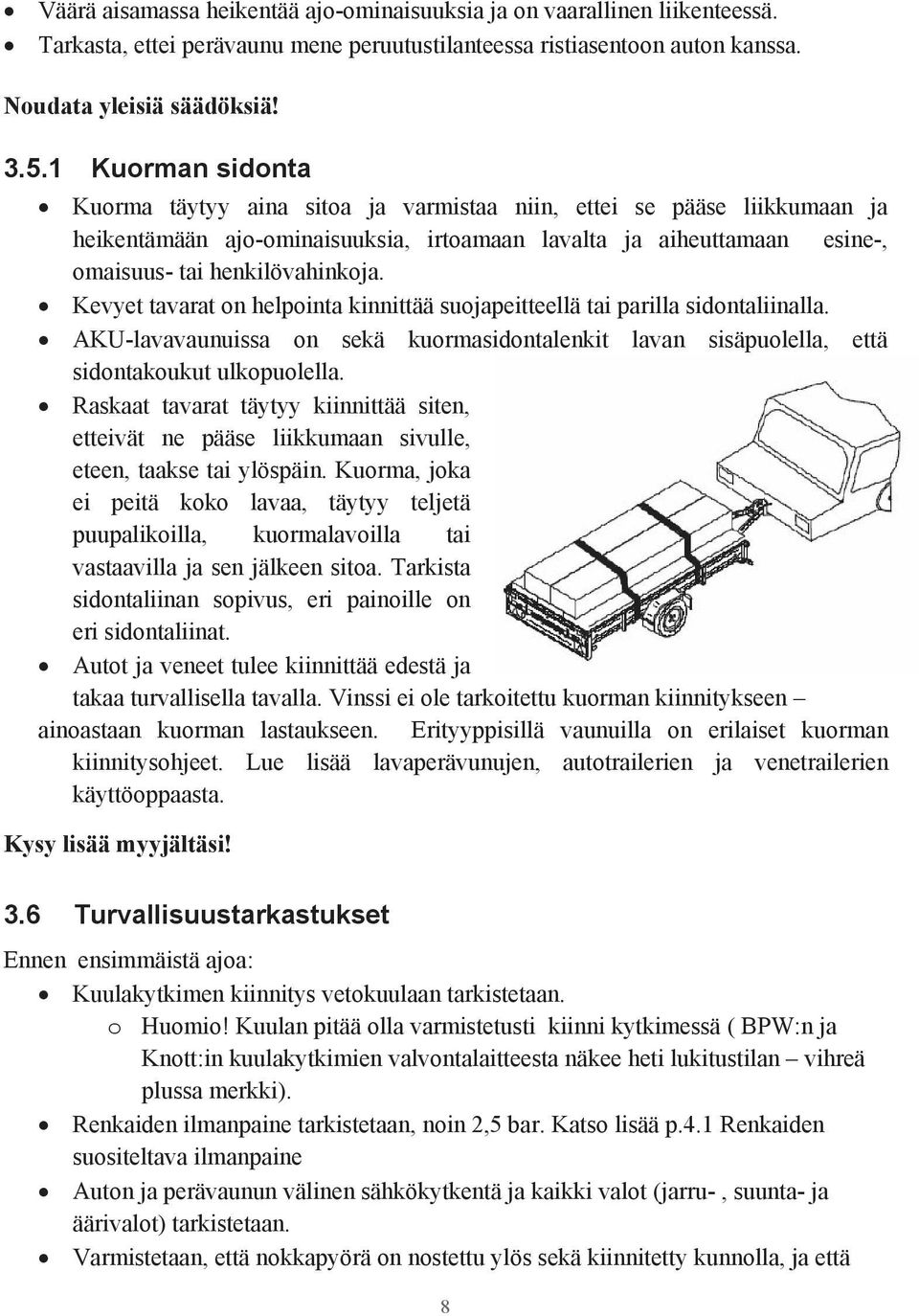 Kevyet tavarat on helpointa kinnittää suojapeitteellä tai parilla sidontaliinalla. AKU-lavavaunuissa on sekä kuormasidontalenkit lavan sisäpuolella, että sidontakoukut ulkopuolella.