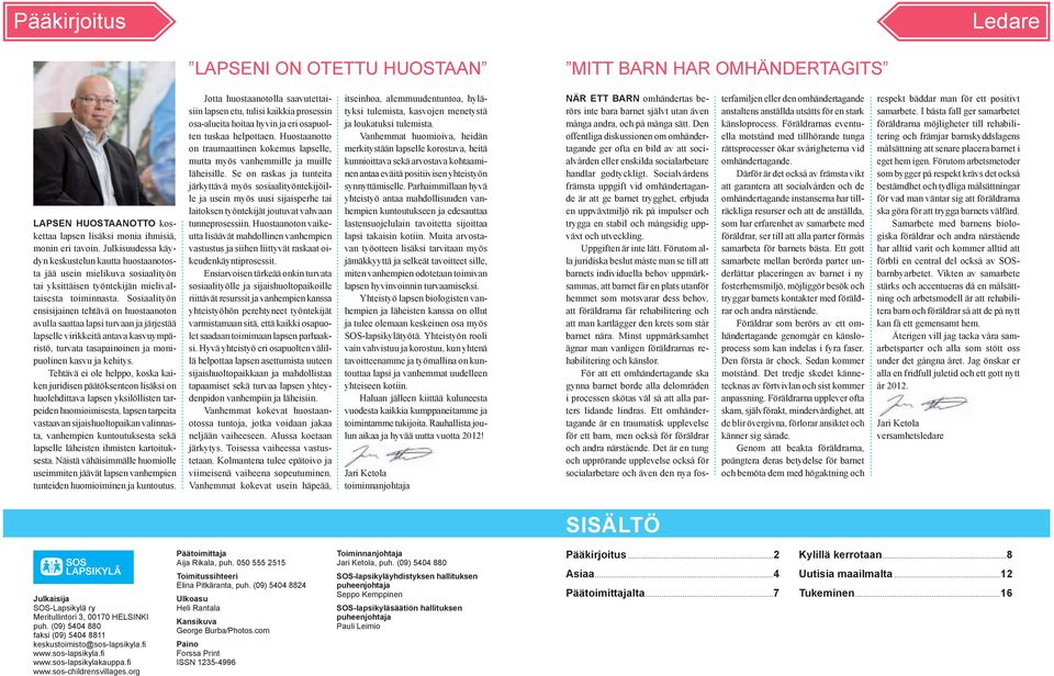 Sosiaalityön ensisijainen tehtävä on huostaanoton avulla saattaa lapsi turvaan ja järjestää lapselle virikkeitä antava kasvuympäristö, turvata tasapainoinen ja monipuolinen kasvu ja kehitys.