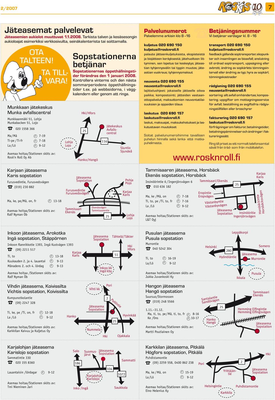 Furusvedintie, Furusvedsvägen (019) 230 882 Ma, ke, pe/må, on, fr 13-18 Ralf Nyman Öb Lohja Lojo erna betjänar ernas öppethållningstider förändras den 1 januari 2008.