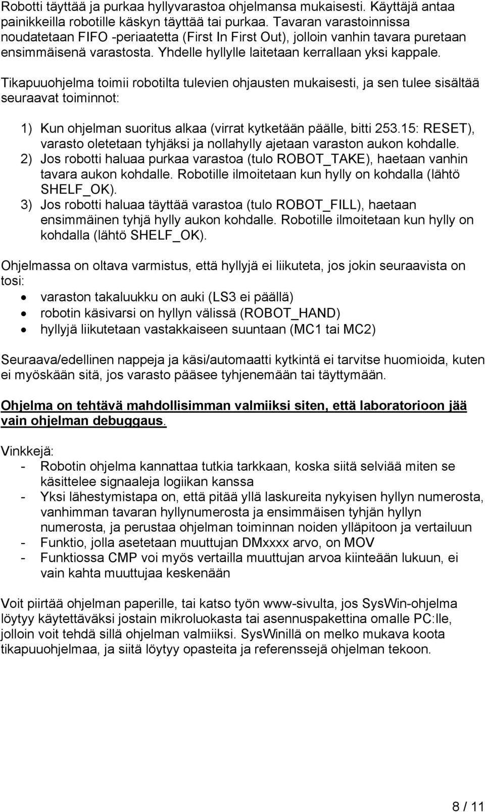 Tikapuuohjelma toimii robotilta tulevien ohjausten mukaisesti, ja sen tulee sisältää seuraavat toiminnot: 1) Kun ohjelman suoritus alkaa (virrat kytketään päälle, bitti 253.