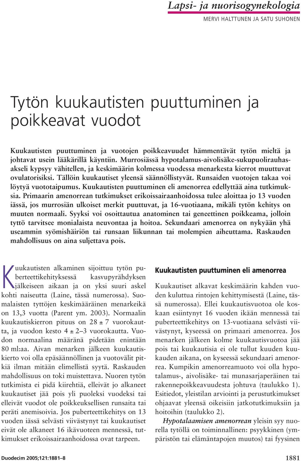 Tällöin kuukautiset yleensä säännöllistyvät. Runsaiden vuotojen takaa voi löytyä vuototaipumus. Kuukautisten puuttuminen eli amenorrea edellyttää aina tutkimuksia.