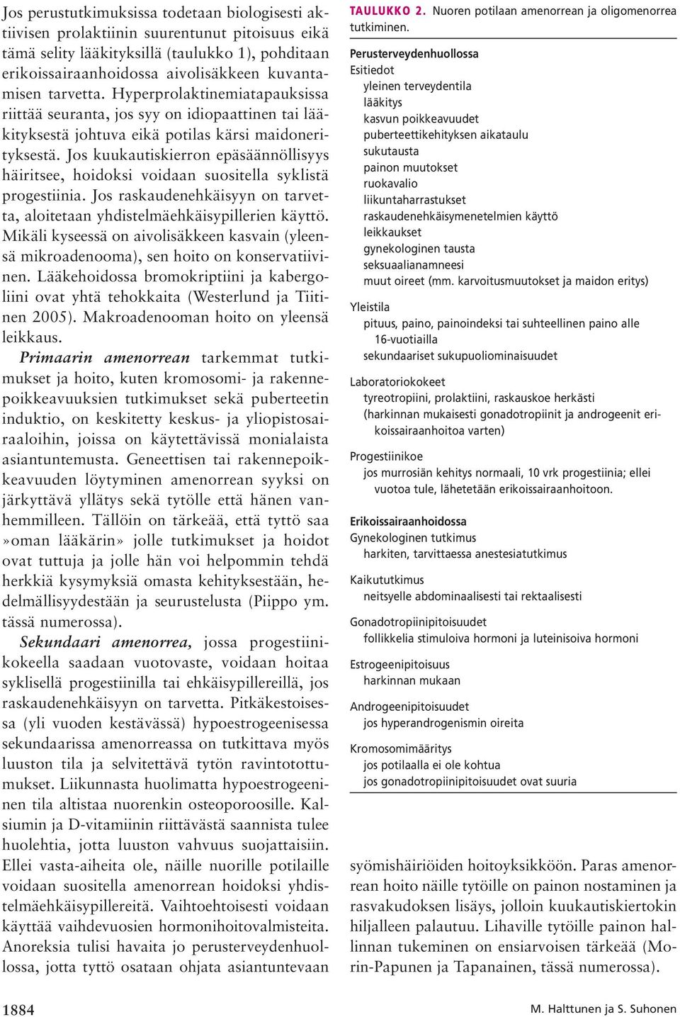 Jos kuukautiskierron epäsäännöllisyys häiritsee, hoidoksi voidaan suositella syklistä progestiinia. Jos raskaudenehkäisyyn on tarvetta, aloitetaan yhdistelmäehkäisypillerien käyttö.