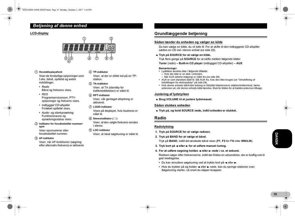 For at skifte til den indbyggede CD-afspiller sættes en CD ind i denne enhed (se side 22). * Tryk på SOURCE for at vælge en kilde.