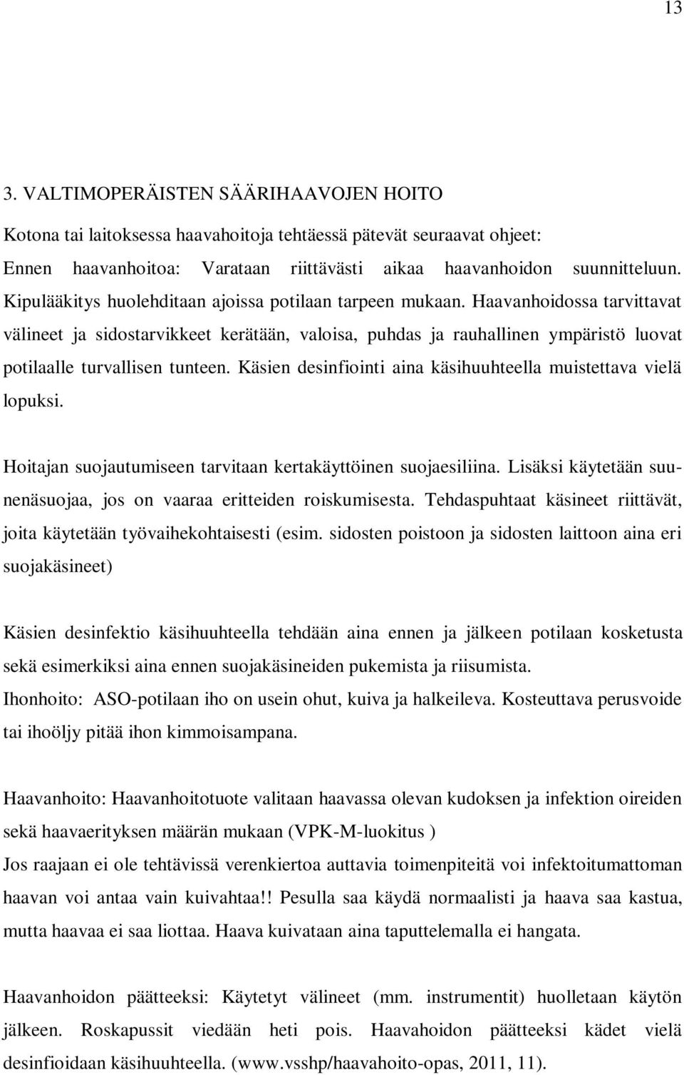 Haavanhoidossa tarvittavat välineet ja sidostarvikkeet kerätään, valoisa, puhdas ja rauhallinen ympäristö luovat potilaalle turvallisen tunteen.