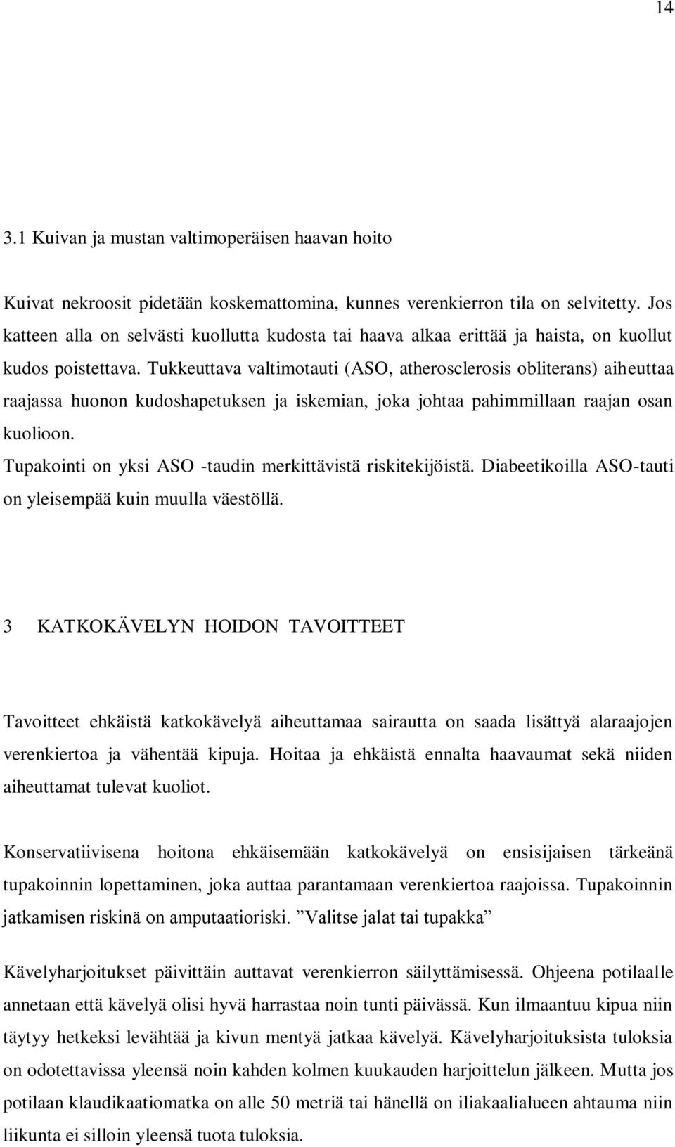 Tukkeuttava valtimotauti (ASO, atherosclerosis obliterans) aiheuttaa raajassa huonon kudoshapetuksen ja iskemian, joka johtaa pahimmillaan raajan osan kuolioon.