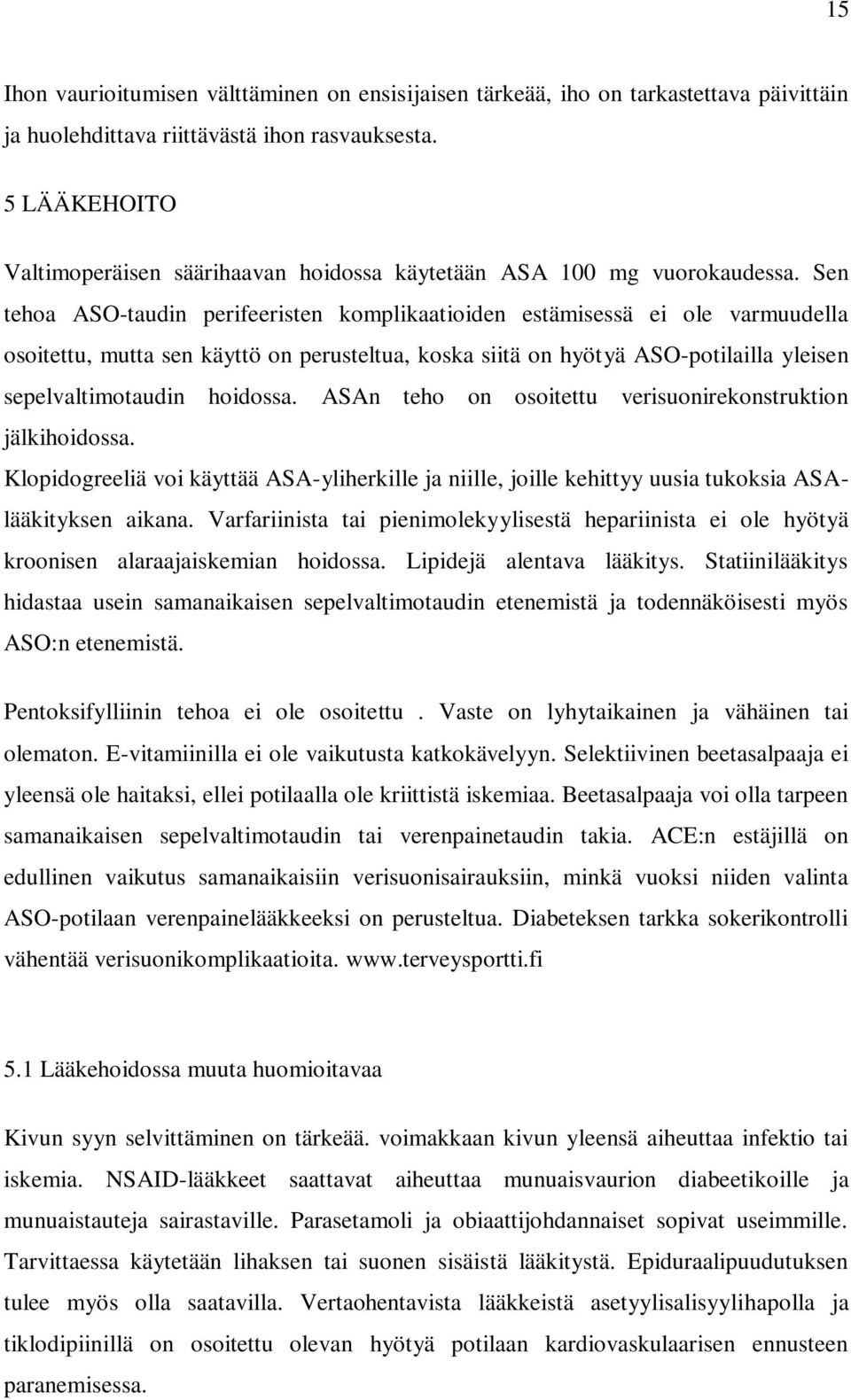 Sen tehoa ASO-taudin perifeeristen komplikaatioiden estämisessä ei ole varmuudella osoitettu, mutta sen käyttö on perusteltua, koska siitä on hyötyä ASO-potilailla yleisen sepelvaltimotaudin hoidossa.