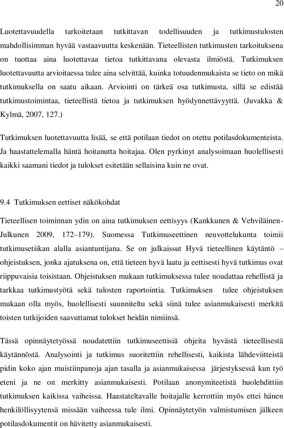 Tutkimuksen luotettavuutta arvioitaessa tulee aina selvittää, kuinka totuudenmukaista se tieto on mikä tutkimuksella on saatu aikaan.