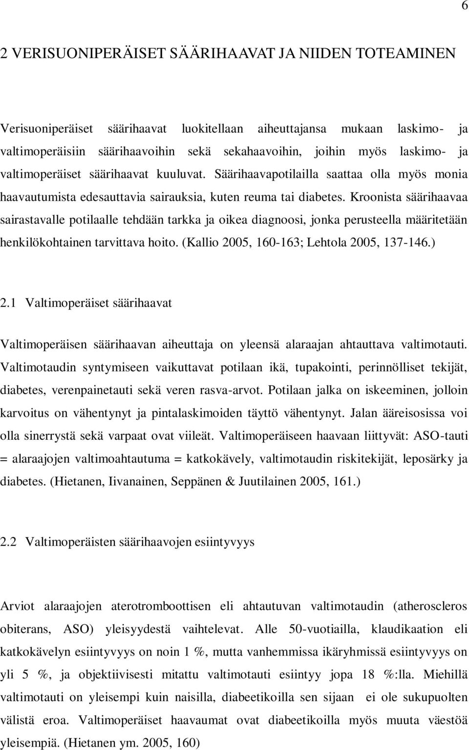 Kroonista säärihaavaa sairastavalle potilaalle tehdään tarkka ja oikea diagnoosi, jonka perusteella määritetään henkilökohtainen tarvittava hoito. (Kallio 2005, 160-163; Lehtola 2005, 137-146.) 2.