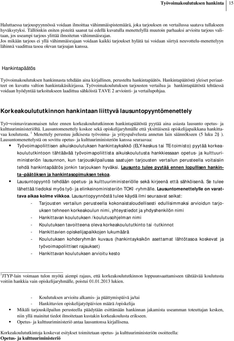 Jos mikään tarjous ei yllä vähimmäisrajaan voidaan kaikki tarjoukset hylätä tai voidaan siirtyä neuvottelu-menettelyyn lähinnä vaadittua tasoa olevan tarjoajan kanssa.