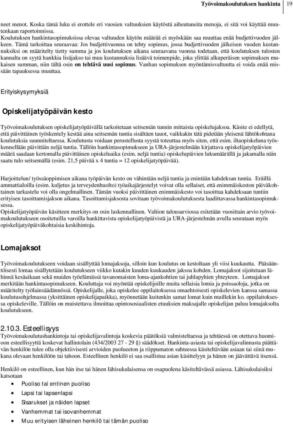 Tämä tarkoittaa seuraavaa: Jos budjettivuonna on tehty sopimus, jossa budjettivuoden jälkeisen vuoden kustannuksiksi on määritelty tietty summa ja jos koulutuksen aikana seuraavana vuonna todetaan,