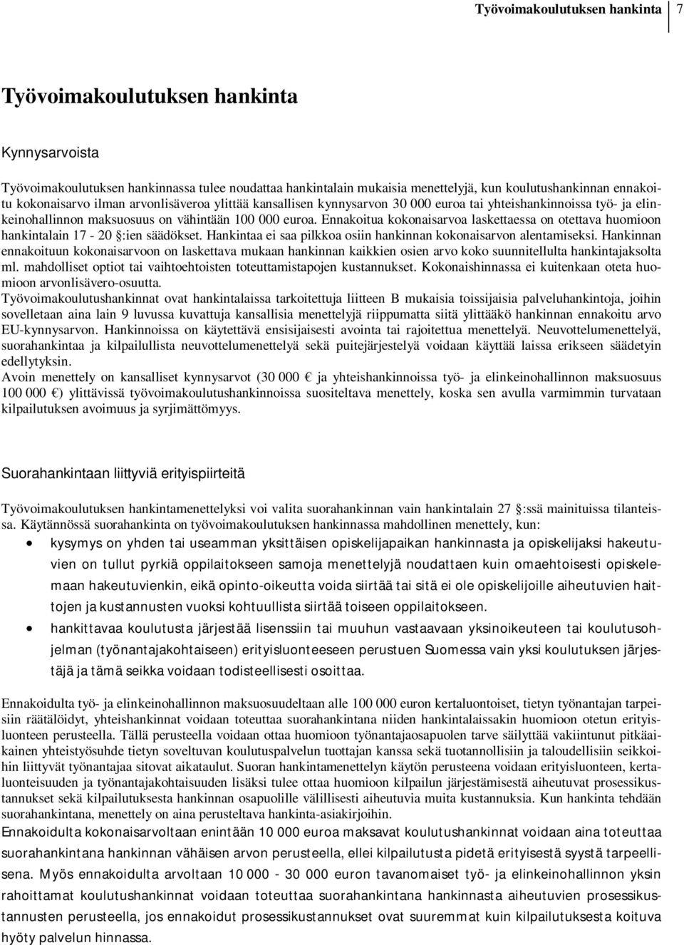 Ennakoitua kokonaisarvoa laskettaessa on otettava huomioon hankintalain 17-20 :ien säädökset. Hankintaa ei saa pilkkoa osiin hankinnan kokonaisarvon alentamiseksi.