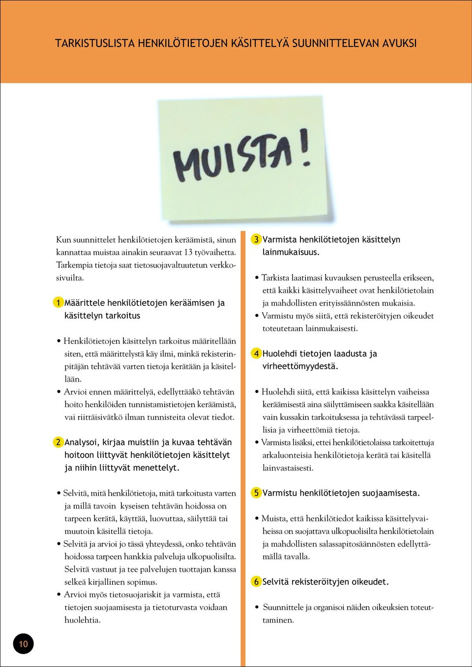 1 Määrittele henkilötietojen keräämisen ja käsittelyn tarkoitus Henkilötietojen käsittelyn tarkoitus määritellään siten, että määrittelystä käy ilmi, minkä rekisterinpitäjän tehtävää varten tietoja