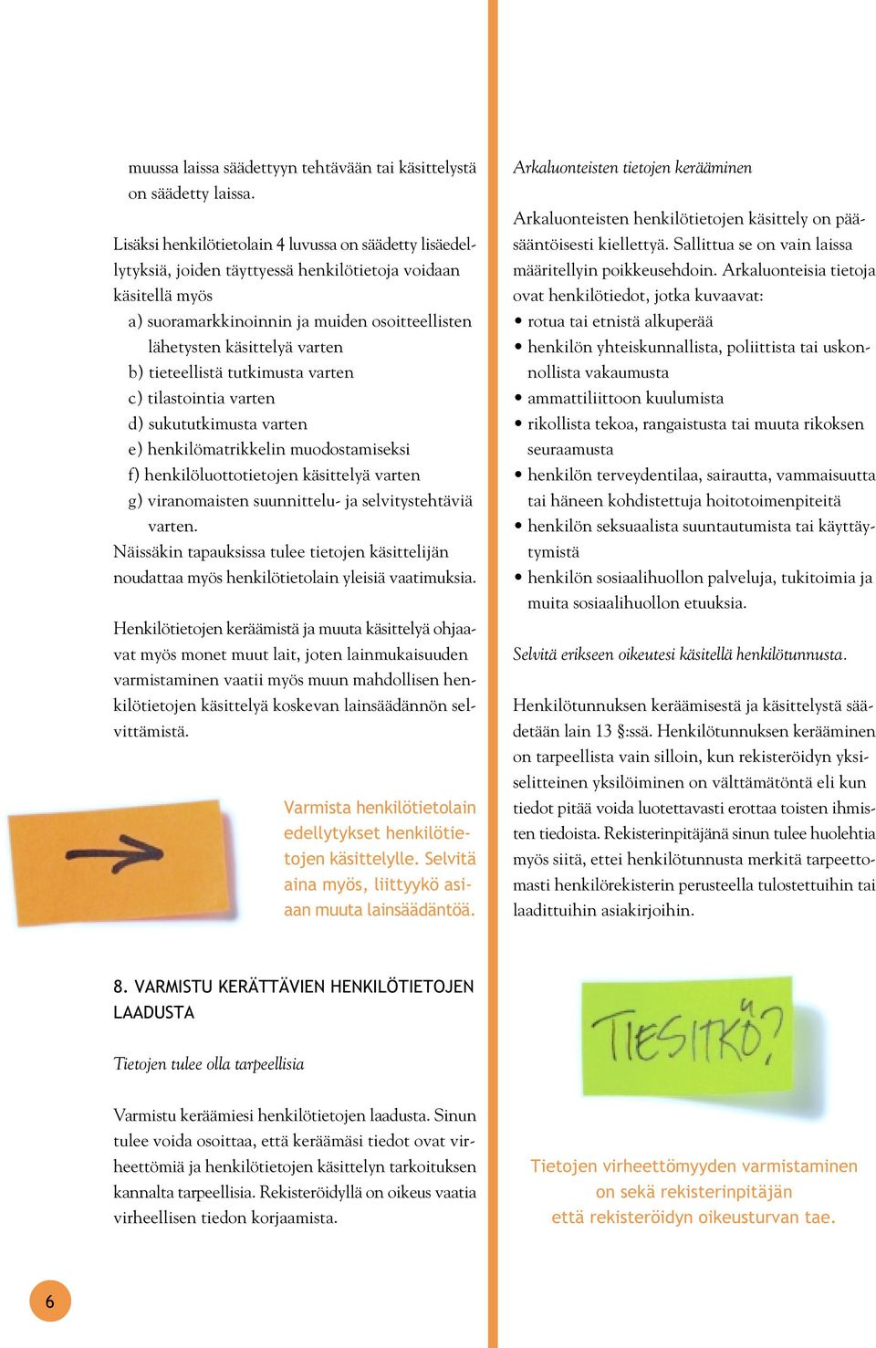 b) tieteellistä tutkimusta varten c) tilastointia varten d) sukututkimusta varten e) henkilömatrikkelin muodostamiseksi f) henkilöluottotietojen käsittelyä varten g) viranomaisten suunnittelu- ja