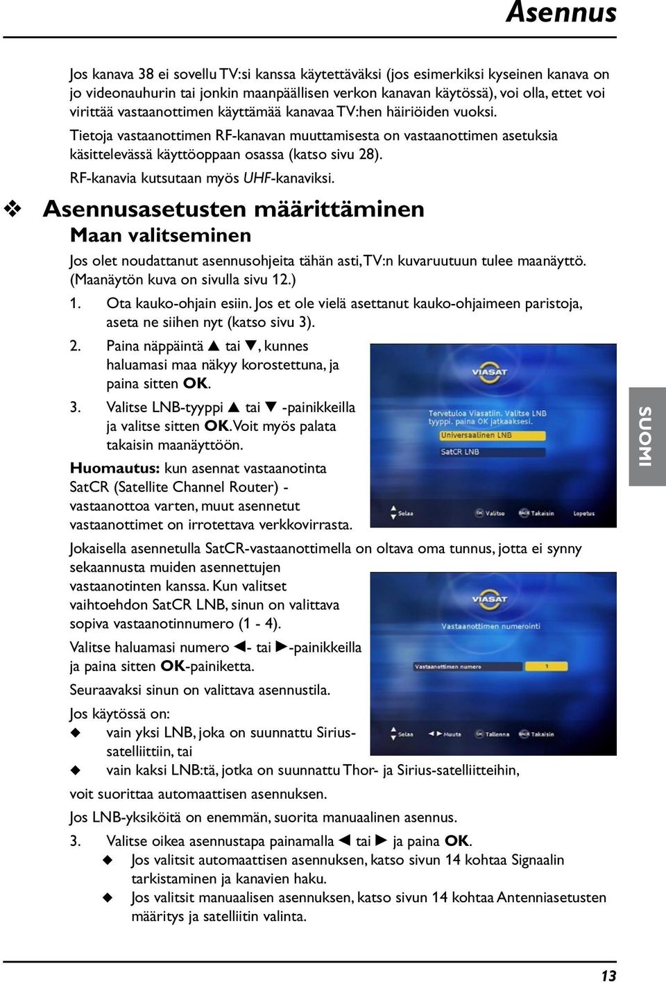 RF-kanavia ktstaan myös UHF-kanaviksi. Asennsasetsten määrittäminen Maan valitseminen Jos olet nodattant asennsohjeita tähän asti, TV:n kvartn tlee maanäyttö. (Maanäytön kva on sivlla siv 12.) 1.