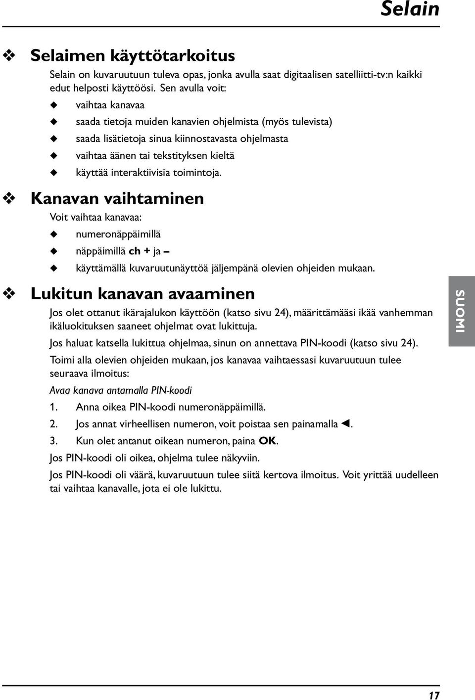 toimintoja. Kanavan vaihtaminen Voit vaihtaa kanavaa: nmeronäppäimillä näppäimillä ch + ja käyttämällä kvartnäyttöä jäljempänä olevien ohjeiden mkaan.