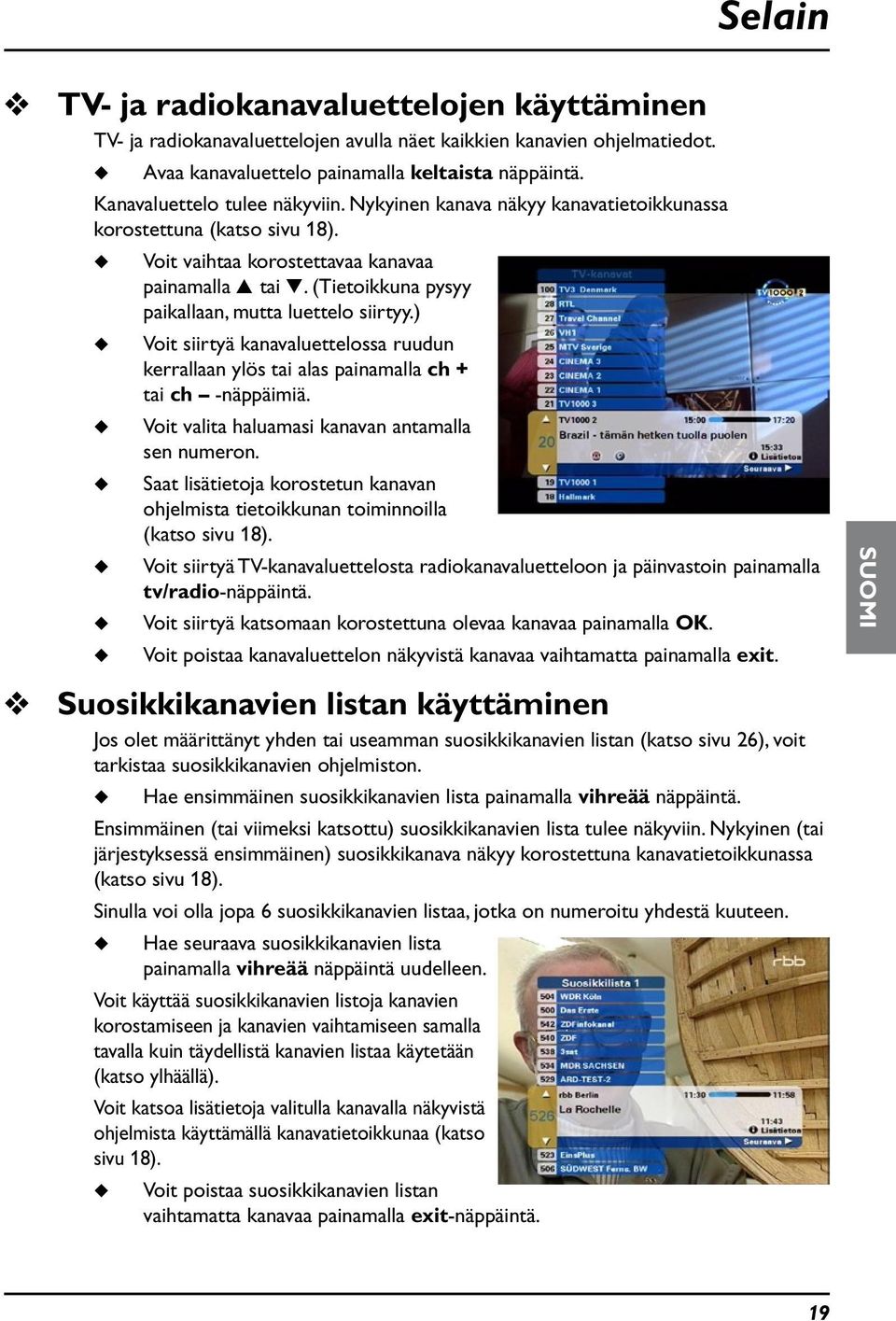 ) Voit siirtyä kanavalettelossa rdn kerrallaan ylös tai alas painamalla ch + tai ch -näppäimiä. Voit valita halamasi kanavan antamalla sen nmeron.