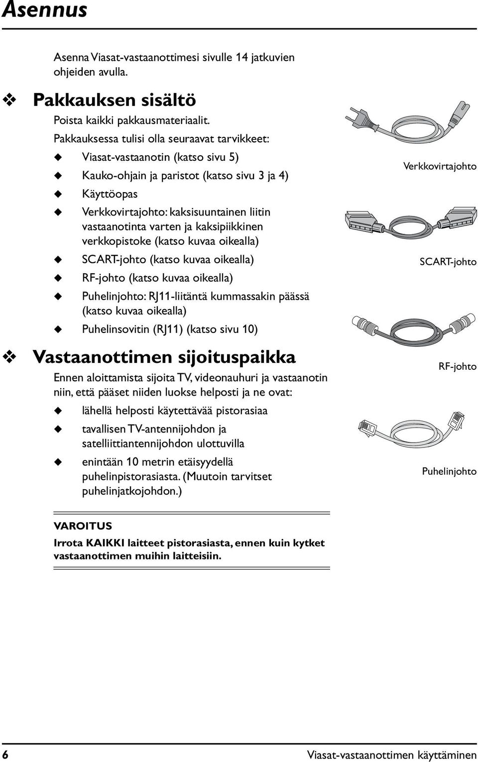 kaksipiikkinen verkkopistoke (katso kvaa oikealla) SCART-johto (katso kvaa oikealla) RF-johto (katso kvaa oikealla) Phelinjohto: RJ11-liitäntä kmmassakin päässä (katso kvaa oikealla) Phelinsovitin