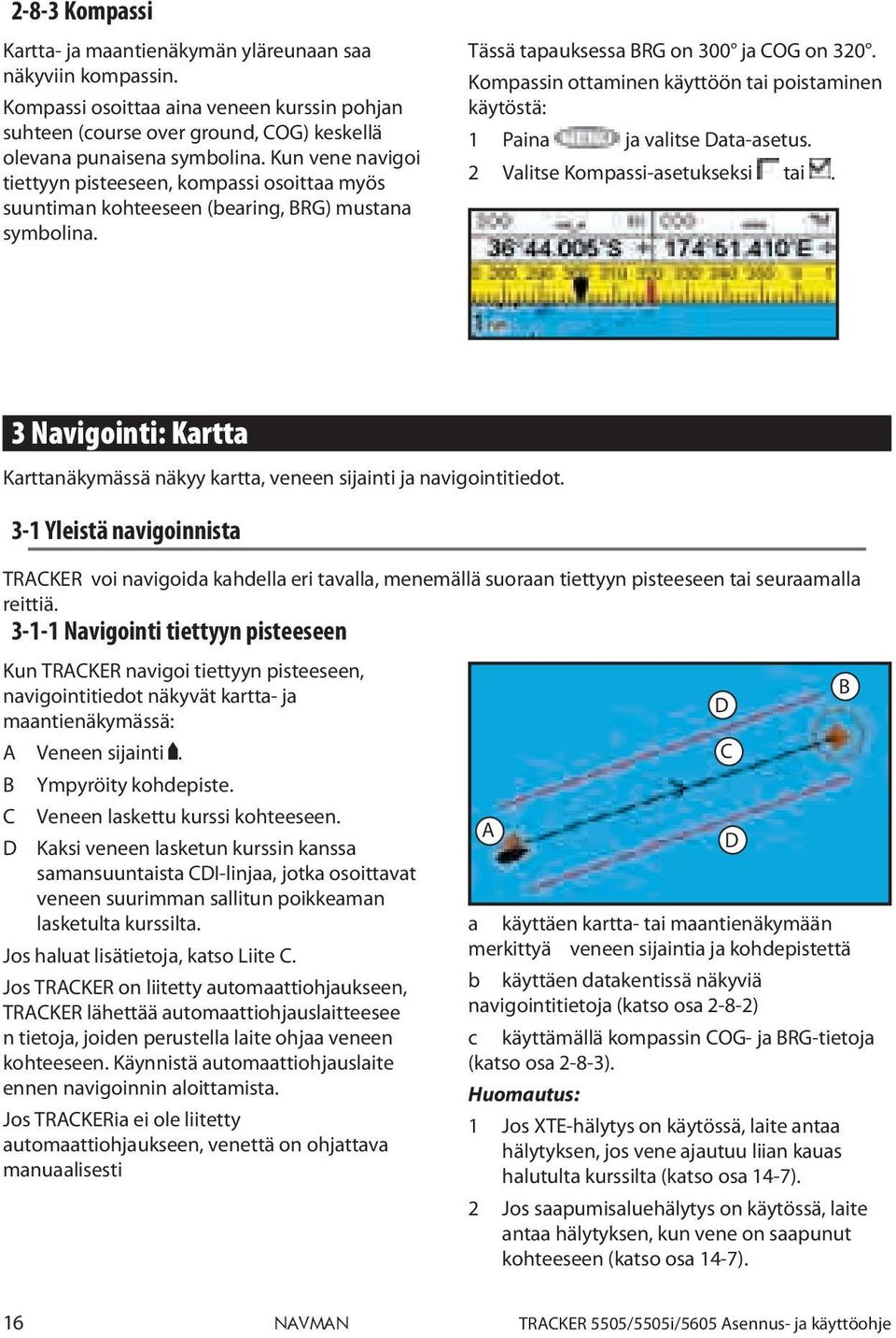 Kompassin ottaminen käyttöön tai poistaminen käytöstä: 1 Paina ja valitse Data-asetus. 2 Valitse Kompassi-asetukseksi tai.