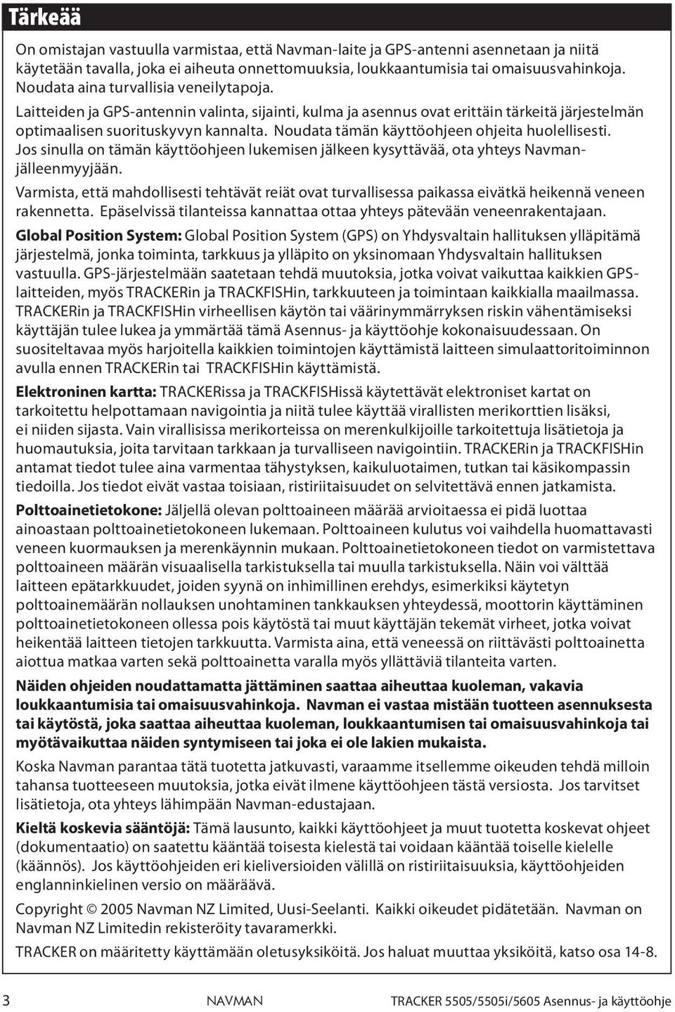 Noudata tämän käyttöohjeen ohjeita huolellisesti. Jos sinulla on tämän käyttöohjeen lukemisen jälkeen kysyttävää, ota yhteys Navmanjälleenmyyjään.