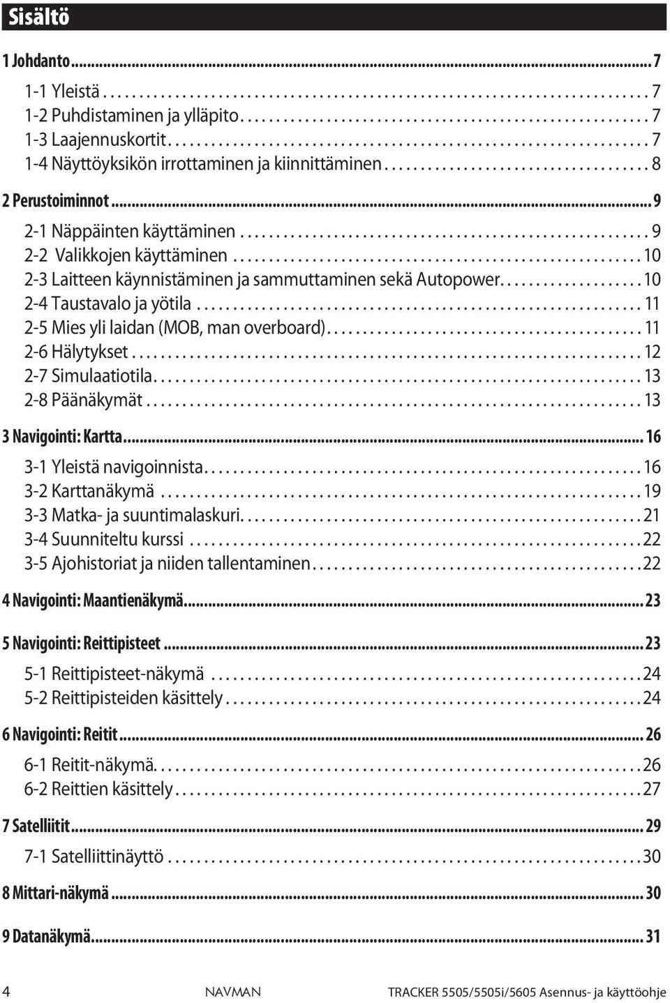 .. 9 2-1 Näppäinten käyttäminen......................................................... 9 2-2 Valikkojen käyttäminen......................................................... 10 2-3 Laitteen käynnistäminen ja sammuttaminen sekä Autopower.