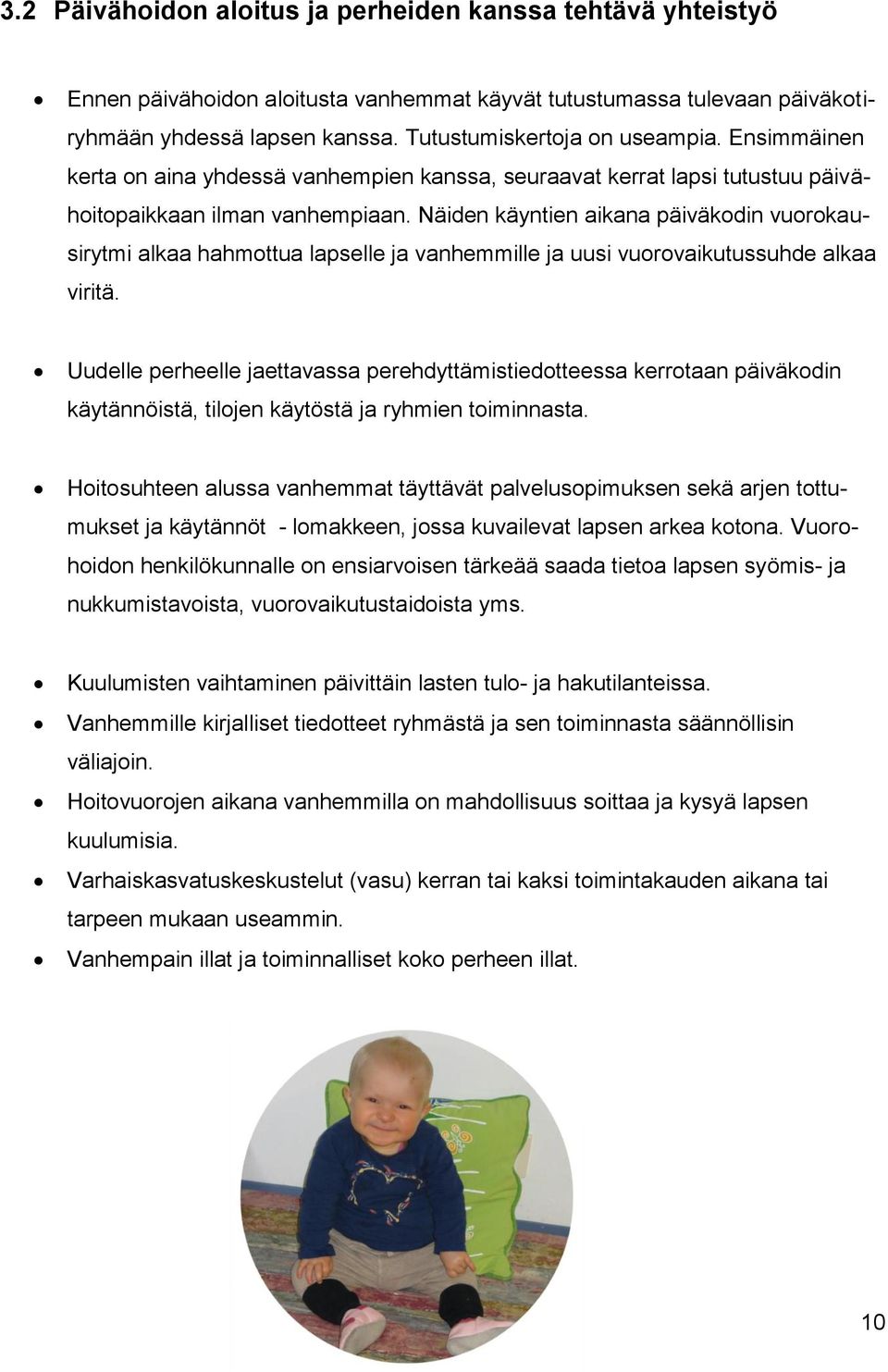 Näiden käyntien aikana päiväkodin vuorokausirytmi alkaa hahmottua lapselle ja vanhemmille ja uusi vuorovaikutussuhde alkaa viritä.