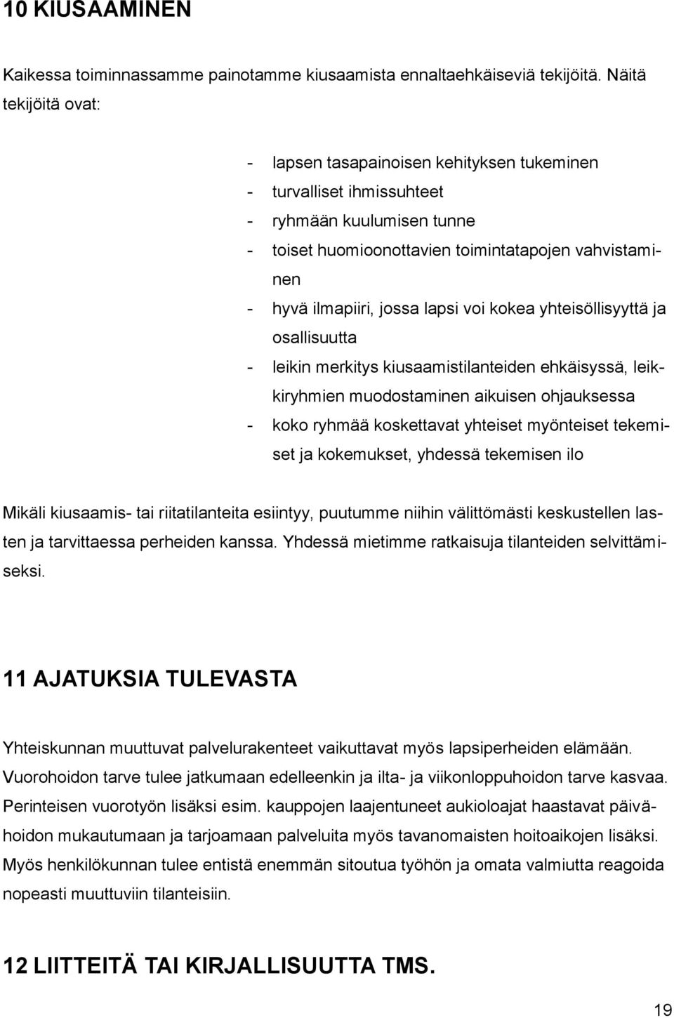 lapsi voi kokea yhteisöllisyyttä ja osallisuutta - leikin merkitys kiusaamistilanteiden ehkäisyssä, leikkiryhmien muodostaminen aikuisen ohjauksessa - koko ryhmää koskettavat yhteiset myönteiset