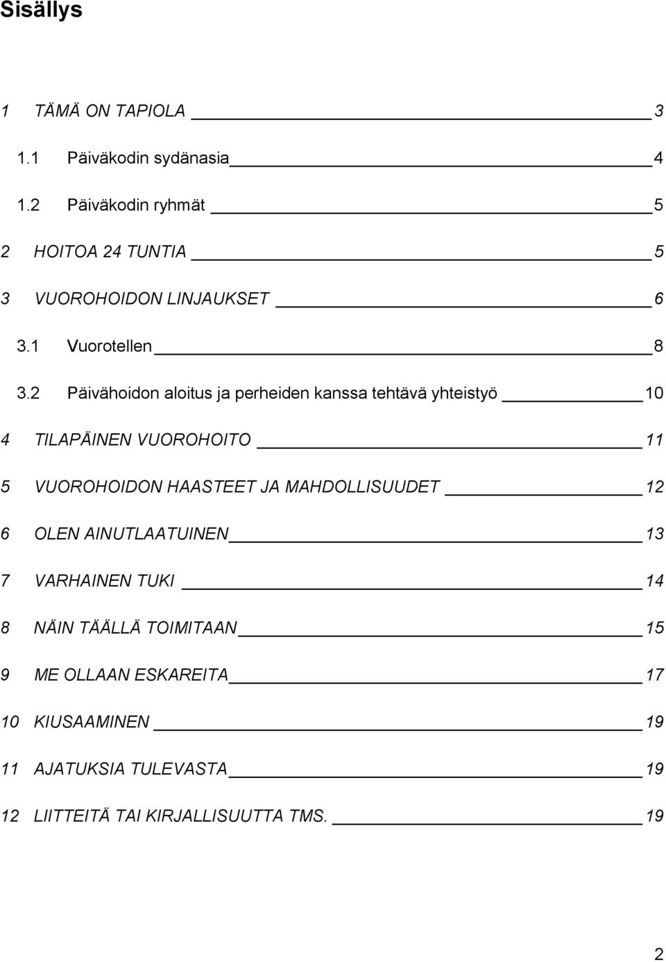 2 Päivähoidon aloitus ja perheiden kanssa tehtävä yhteistyö 10 4 TILAPÄINEN VUOROHOITO 11 5 VUOROHOIDON HAASTEET JA