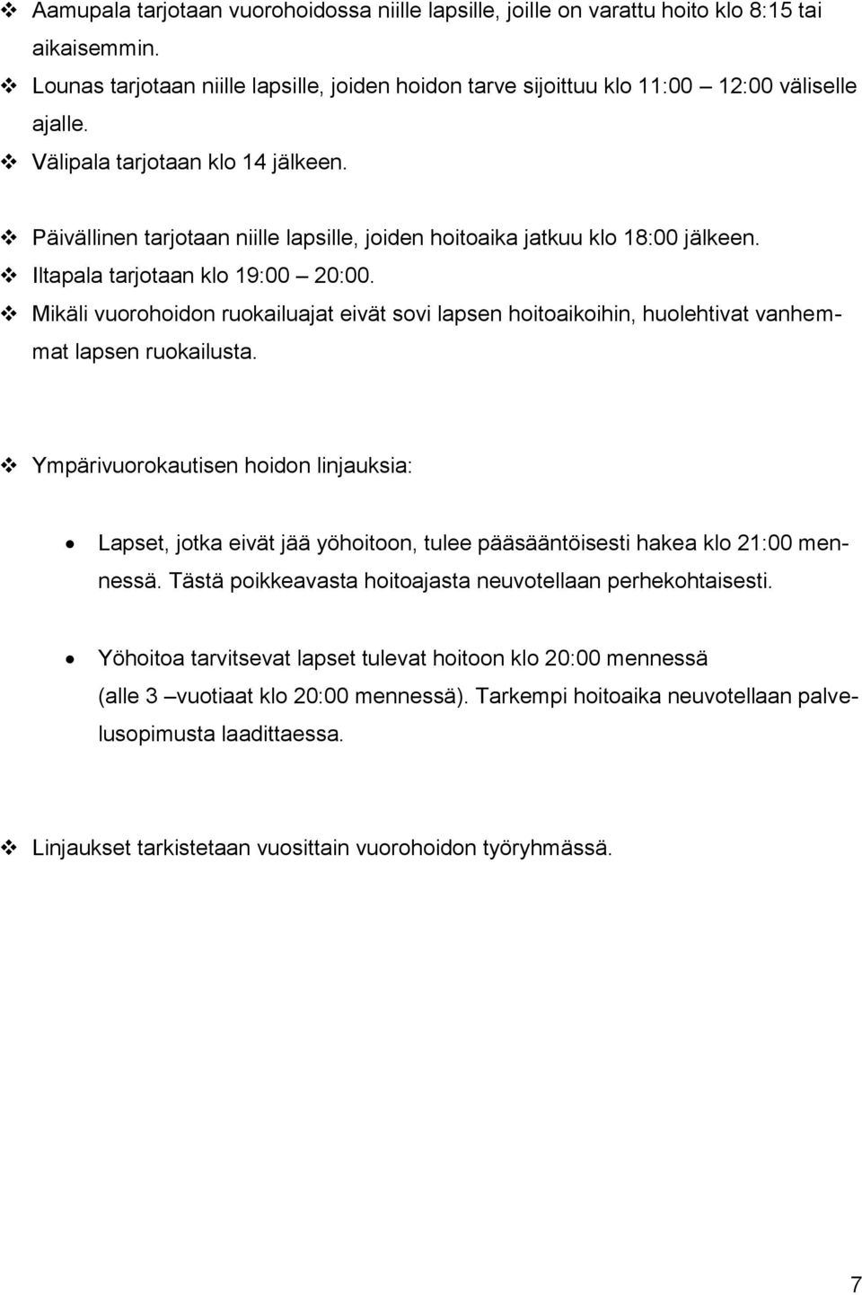 Mikäli vuorohoidon ruokailuajat eivät sovi lapsen hoitoaikoihin, huolehtivat vanhemmat lapsen ruokailusta.