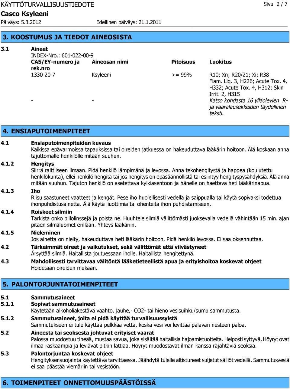 2, H315 - - Katso kohdasta 16 ylläolevien R- ja vaaralausekkeiden täydellinen teksti. 4. ENSIAPUTOIMENPITEET 4.