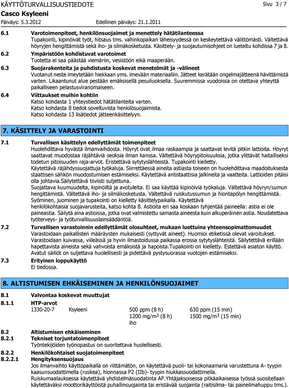 2 Ympäristöön kohdistuvat varotoimet Tuotetta ei saa päästää viemäriin, vesistöön eikä maaperään. 6.