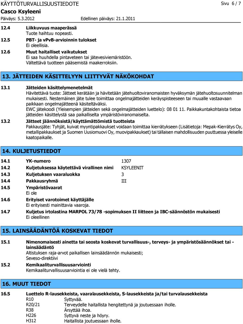 1 Jätteiden käsittelymenetelmät Hävitettävä tuote: Jätteet kerätään ja hävitetään jätehuoltoviranomaisten hyväksymän jätehuoltosuunnitelman mukaisesti.